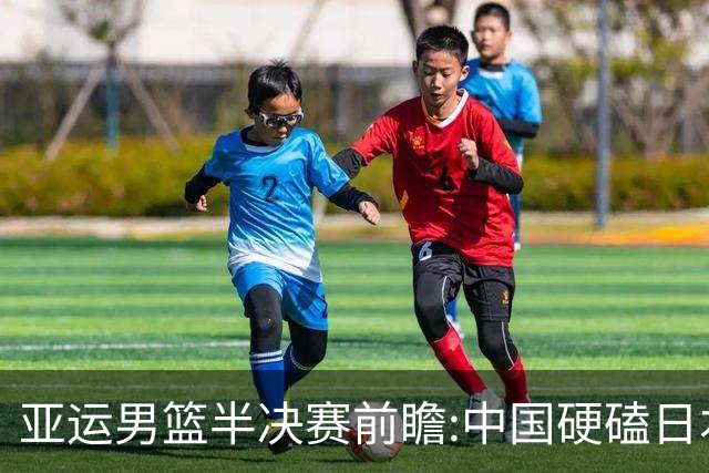 亚运男篮半决赛前瞻:中国硬磕日本 韩伊宿命战