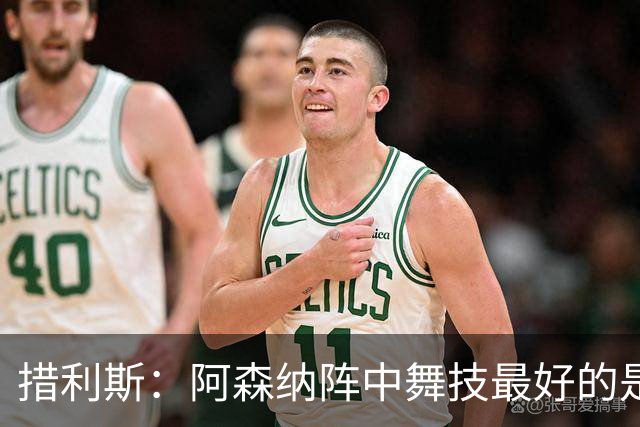 措利斯：阿森纳阵中舞技最好的是埃泽，最聪明的我选梅里诺